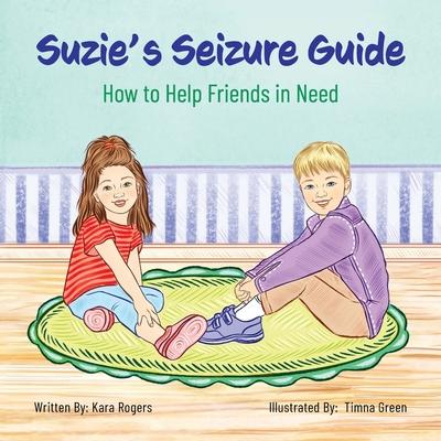 Suzie's Seizure Guide: How to Help Friends in Need - Kara Rogers