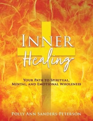 Inner Healing: Your Path to Spiritual, Mental, and Emotional Wholeness - Polly Ann Sanders-peterson