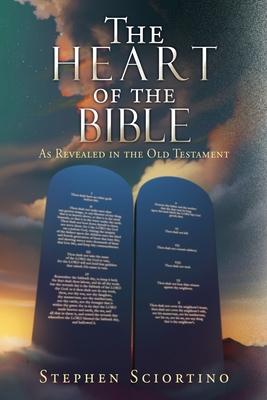 The Heart of the Bible: As Revealed in the Old Testament - Stephen Sciortino