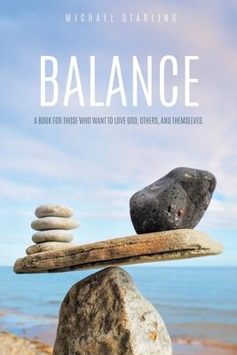 Balance: A Book for Those Who Want to Love God, Others, and Themselves. - Michael Starling