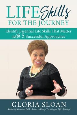 Life Skills for the Journey: Identify Essential Life Skills That Matter with 5 Successful Approaches - Gloria Sloan