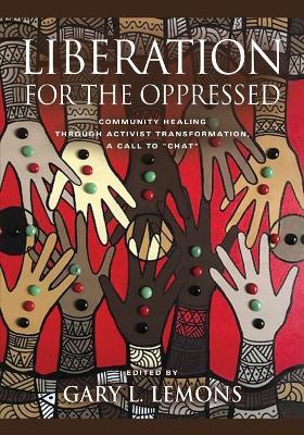 Liberation for the Oppressed: Community Healing through Activist Transformation, A Call to CHAT - Gary L. Lemons