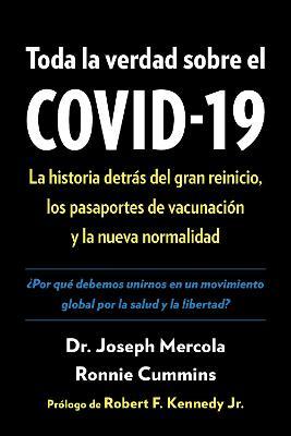 Toda La Verdad Sobre El Covid-19: La Historia Detrás del Gran Reinicio, Los Pasaportes de Vacunación Y La Nueva Normalidad - Joseph Mercola