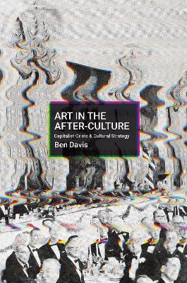 Art in the After-Culture: Capitalist Crisis and Cultural Strategy - Ben Davis