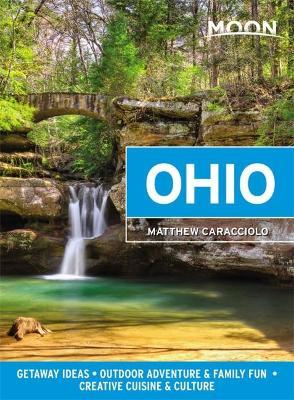 Moon Ohio: Getaway Ideas, Outdoor Adventure & Family Fun, Creative Cuisine & Culture - Matthew Caracciolo