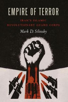 Empire of Terror: Iran's Islamic Revolutionary Guard Corps - Mark D. Silinsky