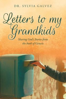 Letters to my Grandkids: Sharing God's Stories from the book of Genesis - Sylvia Galvez