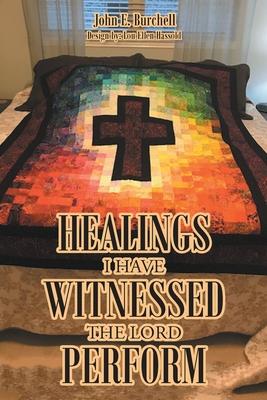 Healings I Have Witnessed The Lord Perform - John E. Burchell
