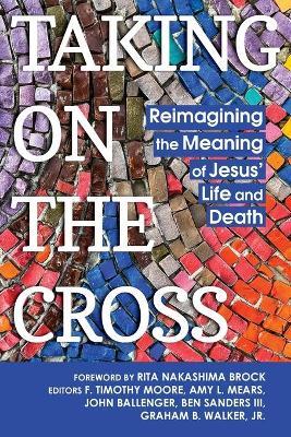 Taking on the Cross: Reimagining the Meaning of Jesus' Life and Death - F. Timothy Moore