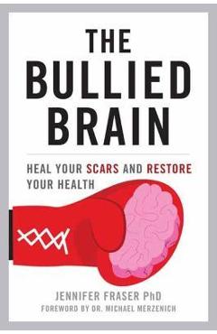Poza produsului The Bullied Brain: Heal Your Scars and Restore Your Health - Jennifer Fraser