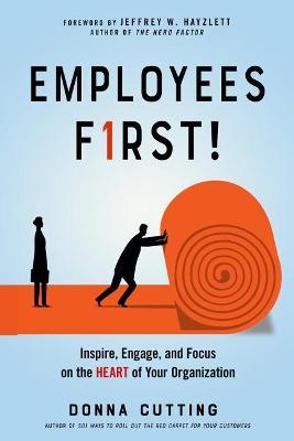 Employees First!: Inspire, Engage, and Focus on the Heart of Your Organization - Donna Cutting