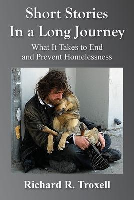 Short Stories in a Long Journey: What It Takes to End and Prevent Homelessness - Richard R. Troxell