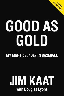 Jim Kaat: Good as Gold: My Eight Decades in Baseball - Jim Kaat