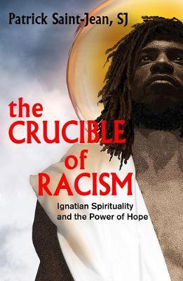 The Crucible of Racism: Ignatian Spirituality and the Power of Hope - Patrick Saint-jean Sj