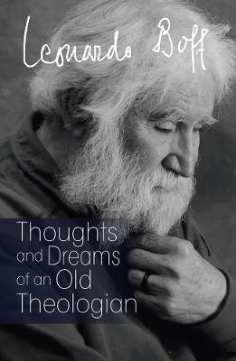 Thoughts and Dreams of an Old Theologian - Leonardo Boff