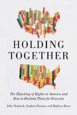 Holding Together: The Hijacking of Rights in America and How to Reclaim Them for Everyone - John Shattuck