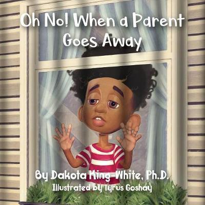 Oh No! When a Parent Goes Away - Dakota King-white