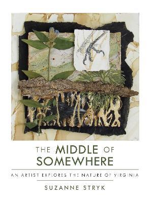 The Middle of Somewhere: An Artist Explores the Nature of Virginia - Suzanne Stryk