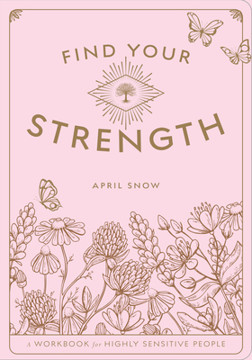 Find Your Strength: A Workbook for the Highly Sensitive Personvolume 2 - April Snow