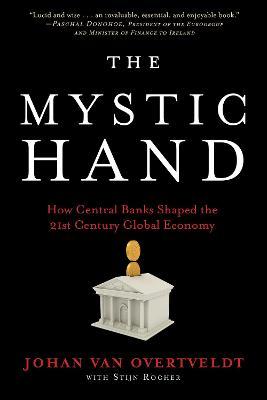 The Mystic Hand: How Central Banks Shaped the 21st Century Global Economy - Johan Van Overtveldt