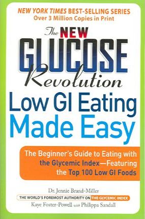 The New Glucose Revolution Low GI Eating Made Easy: The Beginner's Guide to Eating with the Glycemic Index-Featuring the Top 100 Low GI Foods - Jennie Brand-miller