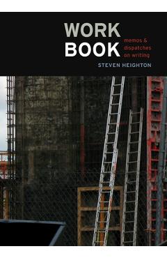 Coperta cărții 'Workbook: Memos & Dispatches on Writing - Steven Heighton'
