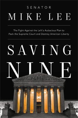 Saving Nine: The Fight Against the Left's Audacious Plan to Pack the Supreme Court and Destroy American Liberty - Mike Lee