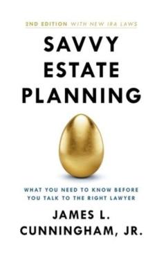 Savvy Estate Planning: What You Need to Know Before You Talk to the Right Lawyer - James L. Cunningham