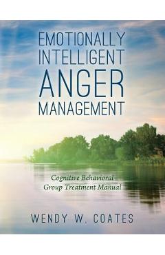 Coperta cărții 'Emotionally Intelligent Anger Management: Cognitive Behavioral Group Treatment Manual - Wendy W. Coates'