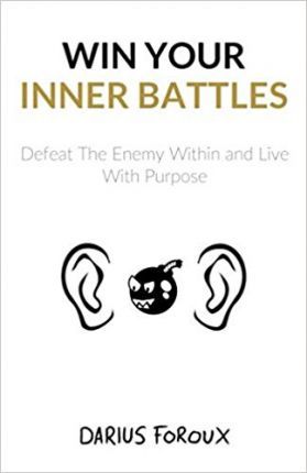 Win Your Inner Battles: Defeat The Enemy Within and Live With Purpose - Darius Foroux