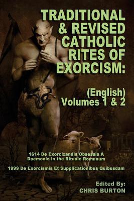 Traditional and Revised Catholic Rites Of Exorcism: (English) Volumes 1 & 2: Traditional and 1999 Revised English Translations - Chris Burton