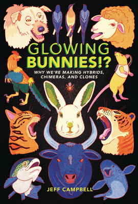 Glowing Bunnies!?: Why We're Making Hybrids, Chimeras, and Clones - Jeff Campbell
