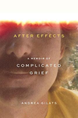 After Effects: A Memoir of Complicated Grief - Andrea Gilats