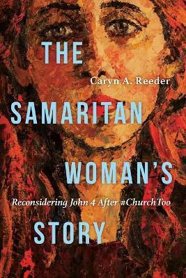 Samaritan Woman's Story: Reconsidering John 4 After #ChurchToo - Caryn A. Reeder