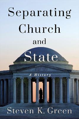 Separating Church and State: A History - Steven K. Green