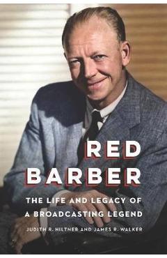 Coperta cărții 'Red Barber: The Life and Legacy of a Broadcasting Legend - Judith R. Hiltner'