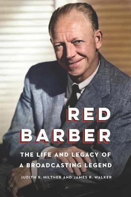 Red Barber: The Life and Legacy of a Broadcasting Legend - Judith R. Hiltner