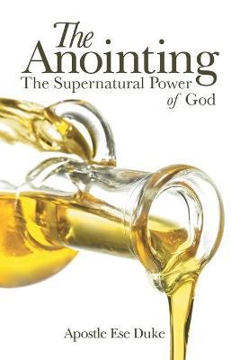 The Anointing: The Supernatural Power of God - Apostle Ese Duke