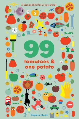 99 Tomatoes and One Potato: A Seek-And-Find for Curious Minds - Delphine Chedru