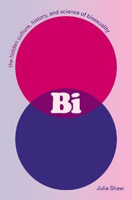 Bi: The Hidden Culture, History, and Science of Bisexuality - Julia Shaw