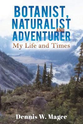 Botanist, Naturalist and Adventurer - Dennis W. Magee