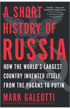 Coperta cărții 'A Short History of Russia: How the World's Largest Country Invented Itself, from the Pagans to Putin - Mark Galeotti'