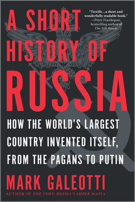 Coperta cărții 'A Short History of Russia: How the World's Largest Country Invented Itself, from the Pagans to Putin - Mark Galeotti'