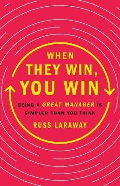 Coperta cărții 'When They Win, You Win: Being a Great Manager Is Simpler Than You Think - Russ Laraway'