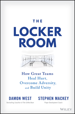 The Locker Room: How Great Teams Heal Hurt, Overcome Adversity, and Build Unity - Stephen Mackey