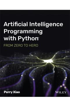 Artificial Intelligence Programming with Python: From Zero to Hero - Perry Xiao