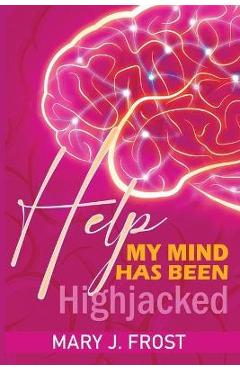 Coperta cărții 'Help My Mind Has Been Highjacked - Mary J. Frost'