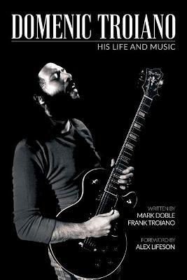 Domenic Troiano: His Life and Music - Mark Doble