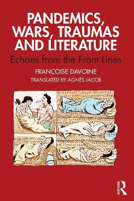 Pandemics, Wars, Traumas and Literature: Echoes from the Front Lines - Fran�oise Davoine