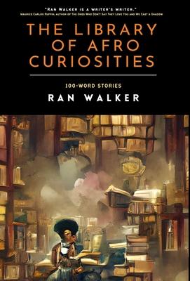 The Library of Afro Curiosities: 100-Word Stories - Ran Walker